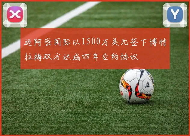 迈阿密国际以1500万美元签下博特拉梅双方达成四年合约协议
