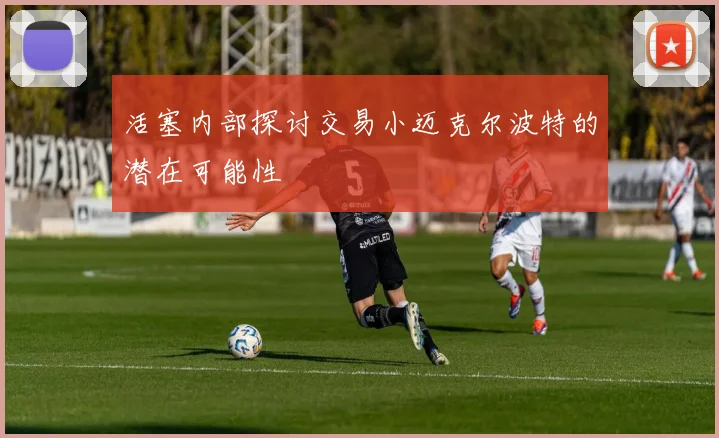 活塞内部探讨交易小迈克尔波特的潜在可能性
