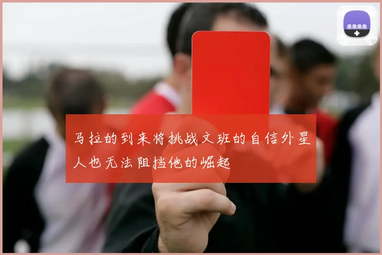 马拉的到来将挑战文班的自信外星人也无法阻挡他的崛起