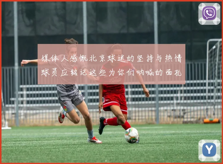 媒体人感慨北京球迷的坚持与热情球员应铭记这些为你们呐喊的面孔
