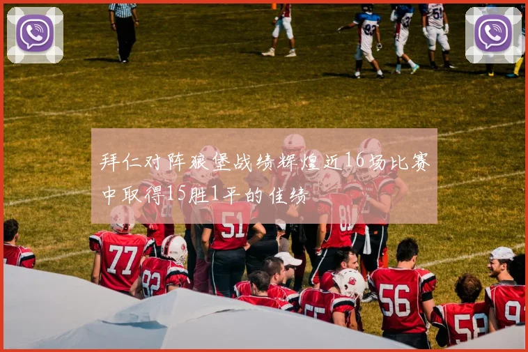 拜仁对阵狼堡战绩辉煌近16场比赛中取得15胜1平的佳绩